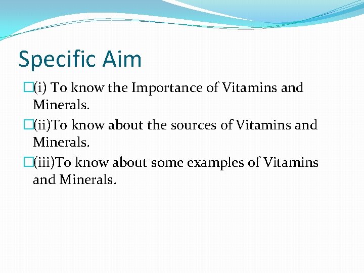Specific Aim �(i) To know the Importance of Vitamins and Minerals. �(ii)To know about Specific Aim �(i) To know the Importance of Vitamins and Minerals. �(ii)To know about
