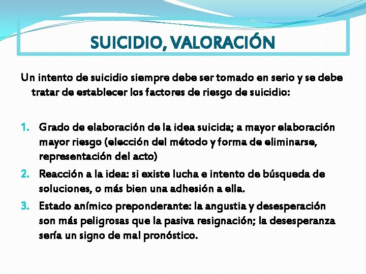 SUICIDIO, VALORACIÓN Un intento de suicidio siempre debe ser tomado en serio y se