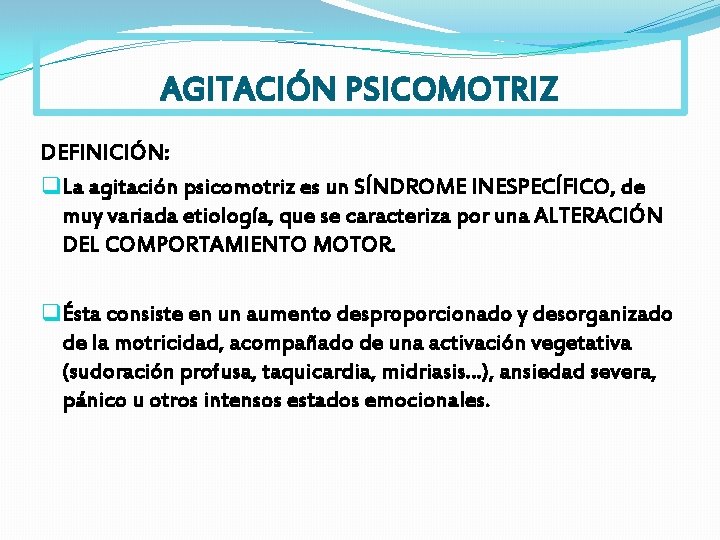 AGITACIÓN PSICOMOTRIZ DEFINICIÓN: q La agitación psicomotriz es un SÍNDROME INESPECÍFICO, de muy variada