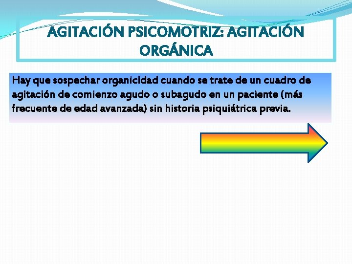 AGITACIÓN PSICOMOTRIZ: AGITACIÓN ORGÁNICA Hay que sospechar organicidad cuando se trate de un cuadro