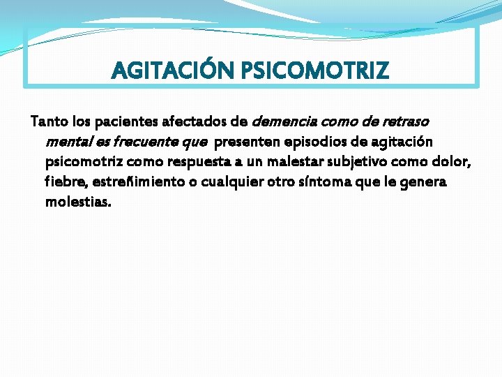 AGITACIÓN PSICOMOTRIZ Tanto los pacientes afectados de demencia como de retraso mental es frecuente