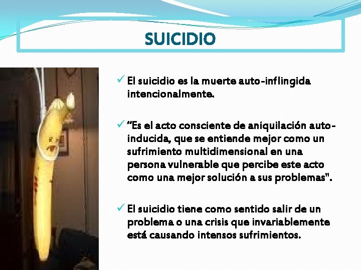 SUICIDIO ü El suicidio es la muerte auto-inflingida intencionalmente. ü “Es el acto consciente