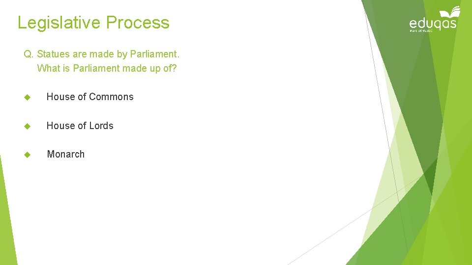 Legislative Process Q. Statues are made by Parliament. What is Parliament made up of?