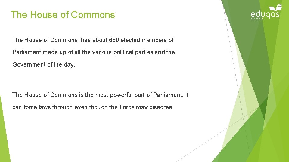 The House of Commons has about 650 elected members of Parliament made up of