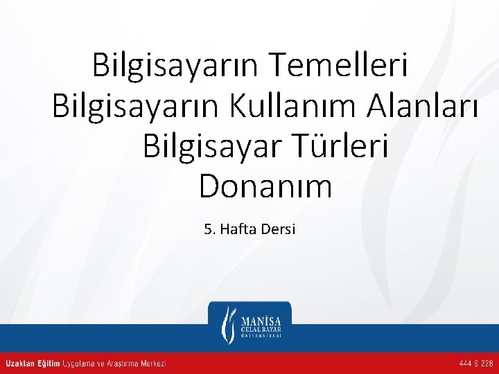 Bilgisayarın Temelleri Bilgisayarın Kullanım Alanları Bilgisayar Türleri Donanım 5. Hafta Dersi 