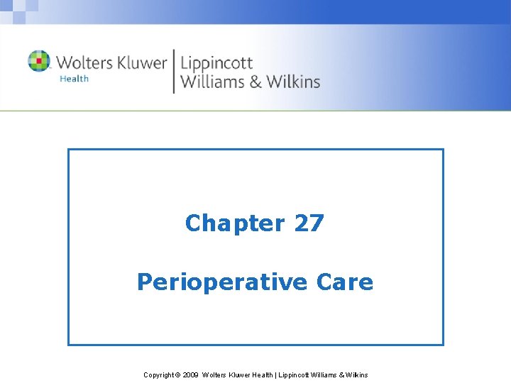 Chapter 27 Perioperative Care Copyright © 2009 Wolters Kluwer Health | Lippincott Williams &