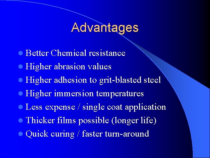 Advantages l Better Chemical resistance l Higher abrasion values l Higher adhesion to grit-blasted