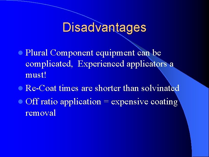 Disadvantages l Plural Component equipment can be complicated, Experienced applicators a must! l Re-Coat