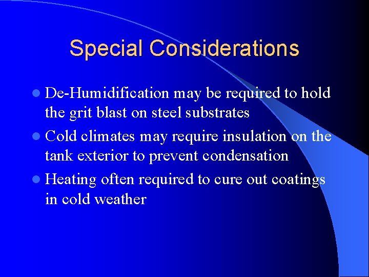 Special Considerations l De-Humidification may be required to hold the grit blast on steel