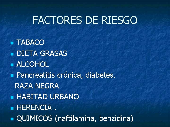 FACTORES DE RIESGO TABACO n DIETA GRASAS n ALCOHOL n Pancreatitis crónica, diabetes. RAZA