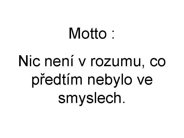 Motto : Nic není v rozumu, co předtím nebylo ve smyslech. 