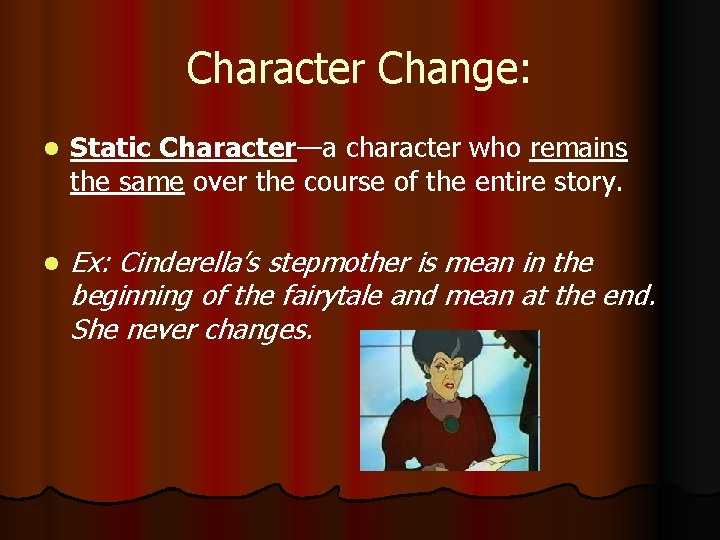Character Change: l Static Character—a character who remains the same over the course of