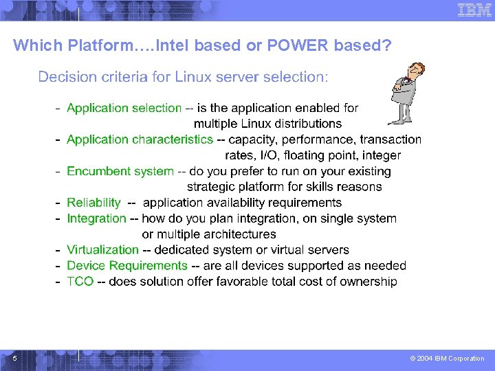 Which Platform…. Intel based or POWER based? 5 © 2004 IBM Corporation 