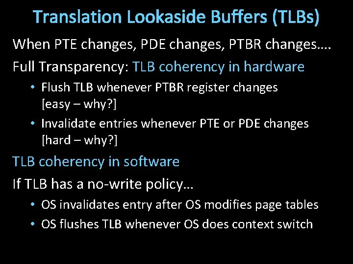 Translation Lookaside Buffers (TLBs) When PTE changes, PDE changes, PTBR changes…. Full Transparency: TLB