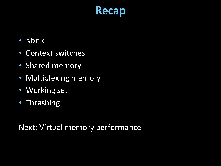 Recap • • • sbrk Context switches Shared memory Multiplexing memory Working set Thrashing