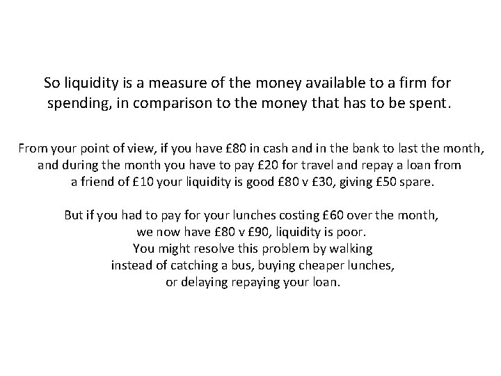So liquidity is a measure of the money available to a firm for spending,