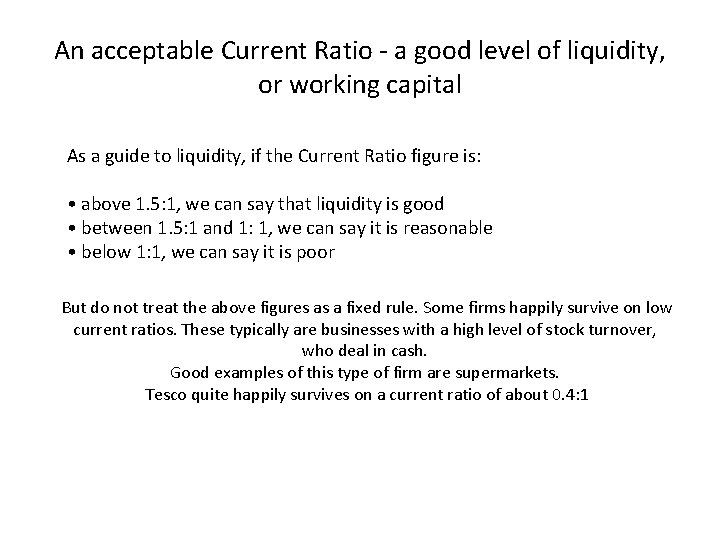 An acceptable Current Ratio - a good level of liquidity, or working capital As