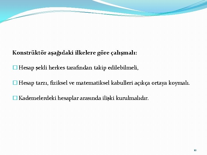 Konstrüktör aşağıdaki ilkelere göre çalışmalı: � Hesap şekli herkes tarafından takip edilebilmeli, � Hesap