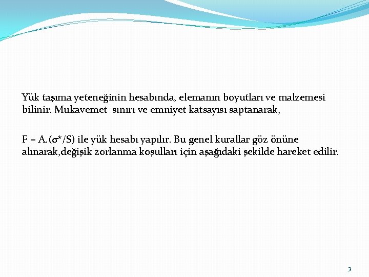 Yük taşıma yeteneğinin hesabında, elemanın boyutları ve malzemesi bilinir. Mukavemet sınırı ve emniyet katsayısı