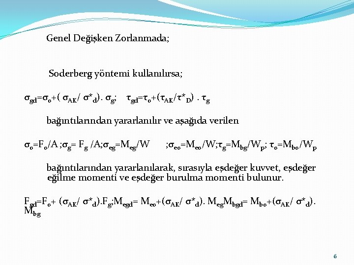 Genel Değişken Zorlanmada; Soderberg yöntemi kullanılırsa; σgd=σo+( σAK/ σ*d). σg; τgd=τo+(τAK/τ*D). τg bağıntılarından yararlanılır