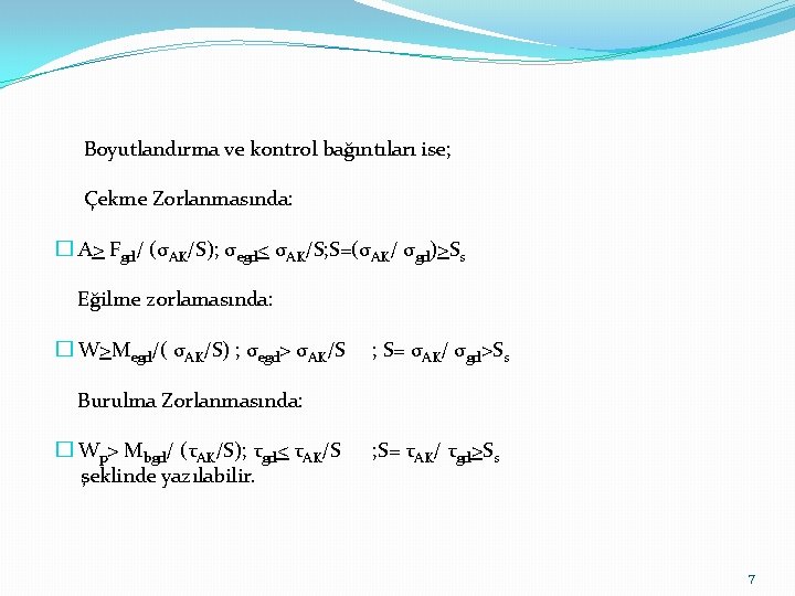 Boyutlandırma ve kontrol bağıntıları ise; Çekme Zorlanmasında: � A> Fgd/ (σAK/S); σegd< σAK/S; S=(σAK/