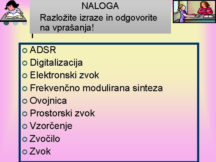 NALOGA Razložite izraze in odgovorite na vprašanja! ¢ ADSR ¢ Digitalizacija ¢ Elektronski zvok