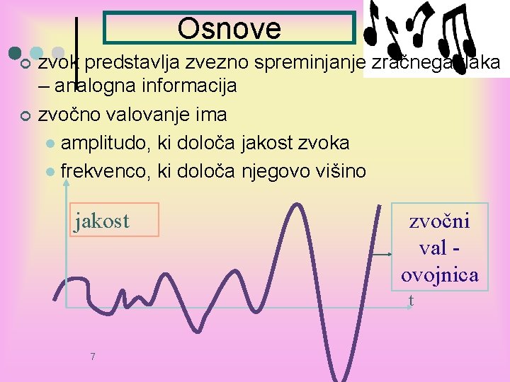 Osnove ¢ ¢ zvok predstavlja zvezno spreminjanje zračnega tlaka – analogna informacija zvočno valovanje