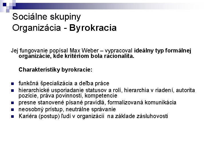 Sociálne skupiny Organizácia - Byrokracia Jej fungovanie popísal Max Weber – vypracoval ideálny typ