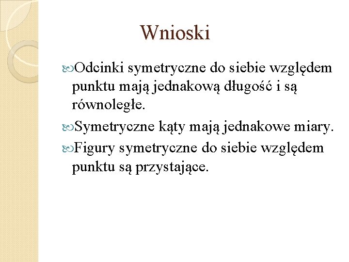 Wnioski Odcinki symetryczne do siebie względem punktu mają jednakową długość i są równoległe. Symetryczne