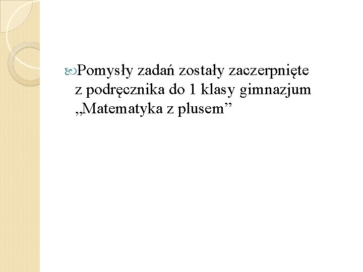  Pomysły zadań zostały zaczerpnięte z podręcznika do 1 klasy gimnazjum „Matematyka z plusem”