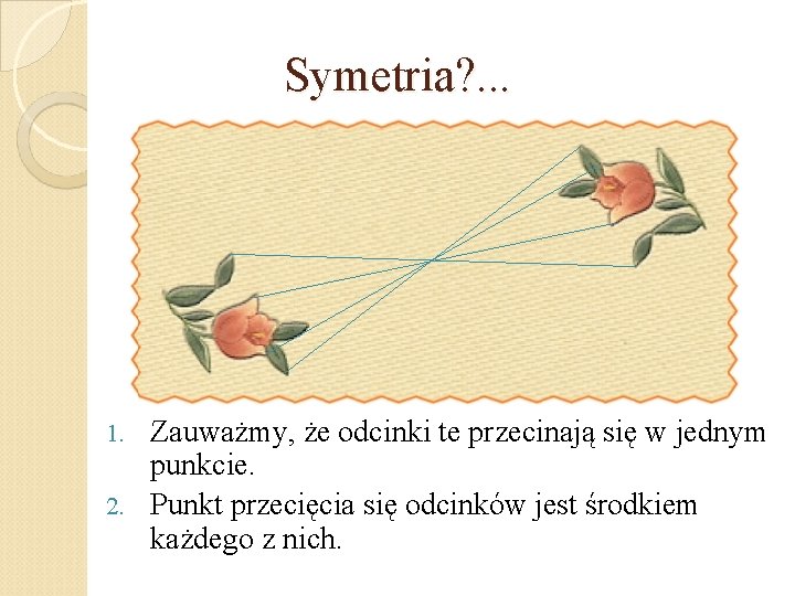 Symetria? . . . Zauważmy, że odcinki te przecinają się w jednym punkcie. 2.