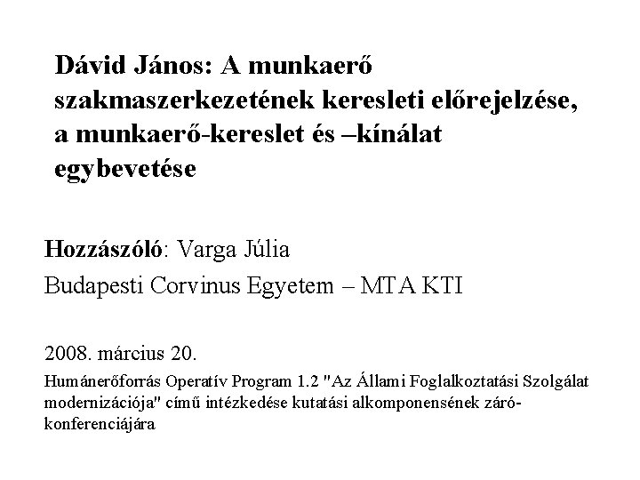 Dávid János: A munkaerő szakmaszerkezetének keresleti előrejelzése, a munkaerő-kereslet és –kínálat egybevetése Hozzászóló: Varga