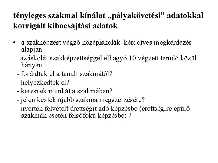 tényleges szakmai kínálat „pályakövetési” adatokkal korrigált kibocsájtási adatok • a szakképzést végző középiskolák kérdőíves