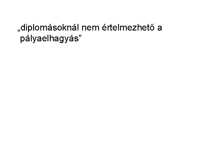 „diplomásoknál nem értelmezhető a pályaelhagyás” 