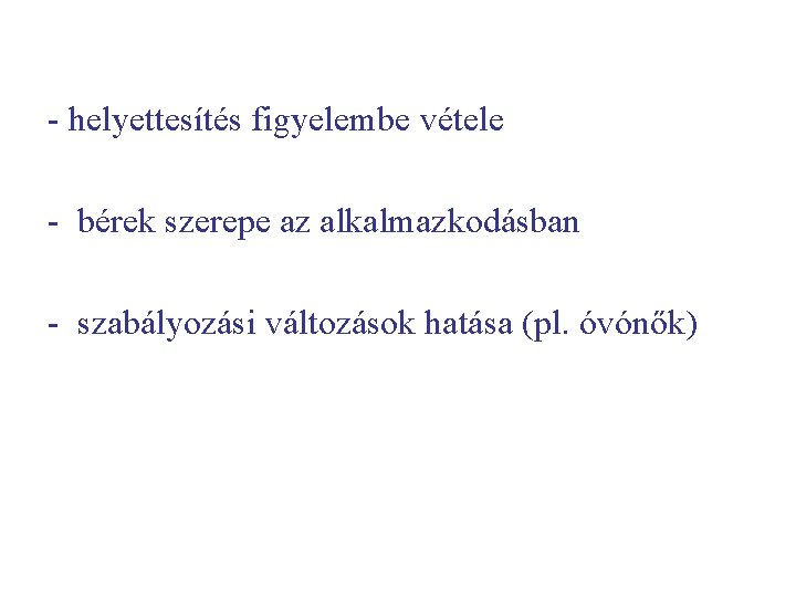 - helyettesítés figyelembe vétele - bérek szerepe az alkalmazkodásban - szabályozási változások hatása (pl.