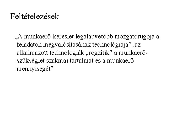 Feltételezések „A munkaerő-kereslet legalapvetőbb mozgatórugója a feladatok megvalósításának technológiája”. . az alkalmazott technológiák „rögzítik”