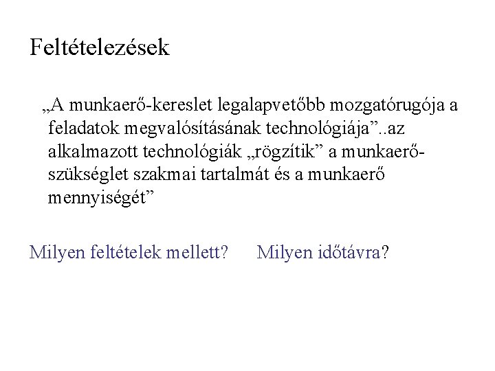 Feltételezések „A munkaerő-kereslet legalapvetőbb mozgatórugója a feladatok megvalósításának technológiája”. . az alkalmazott technológiák „rögzítik”