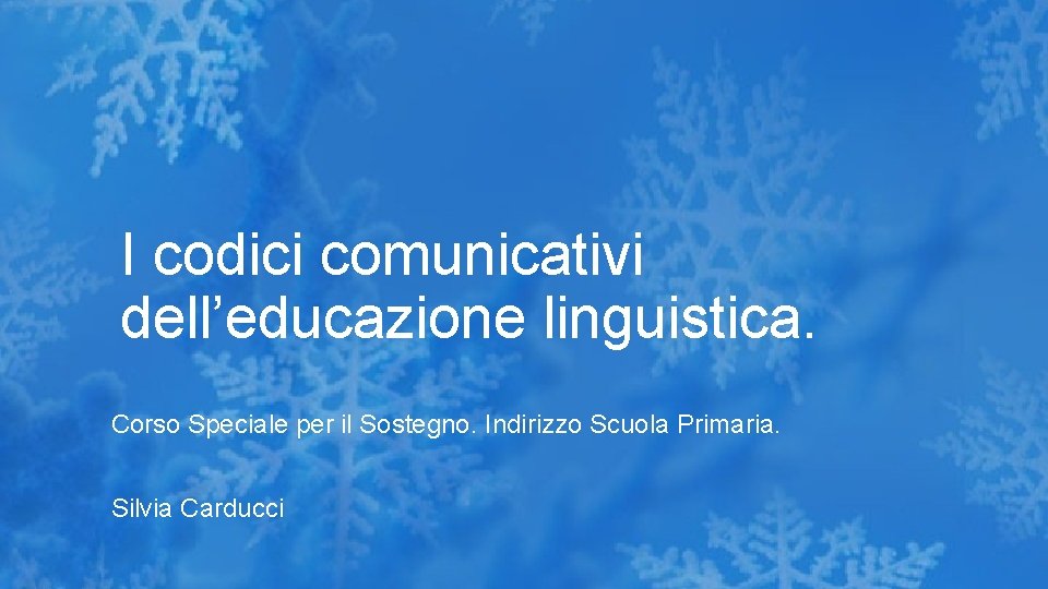 I codici comunicativi dell’educazione linguistica. Corso Speciale per il Sostegno. Indirizzo Scuola Primaria. Silvia