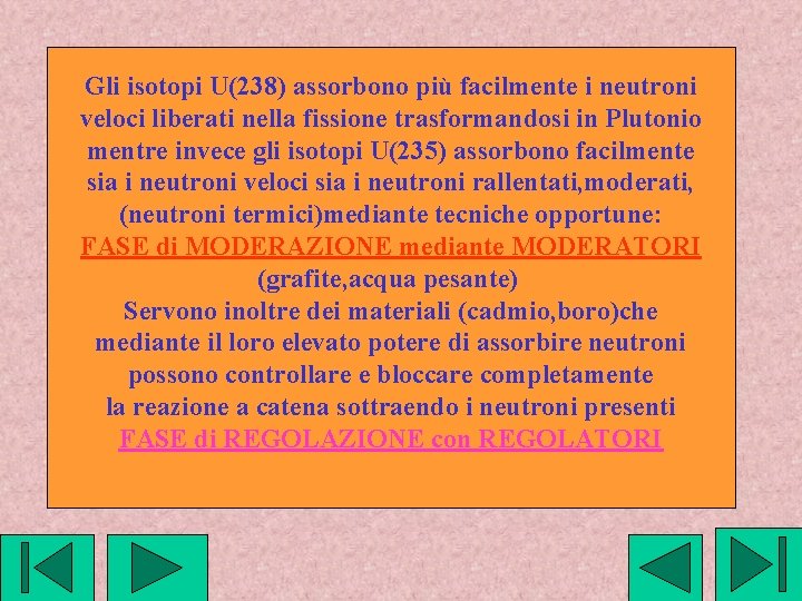 Gli isotopi U(238) assorbono più facilmente i neutroni veloci liberati nella fissione trasformandosi in