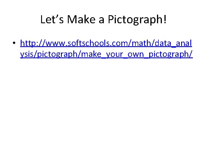 Let’s Make a Pictograph! • http: //www. softschools. com/math/data_anal ysis/pictograph/make_your_own_pictograph/ 