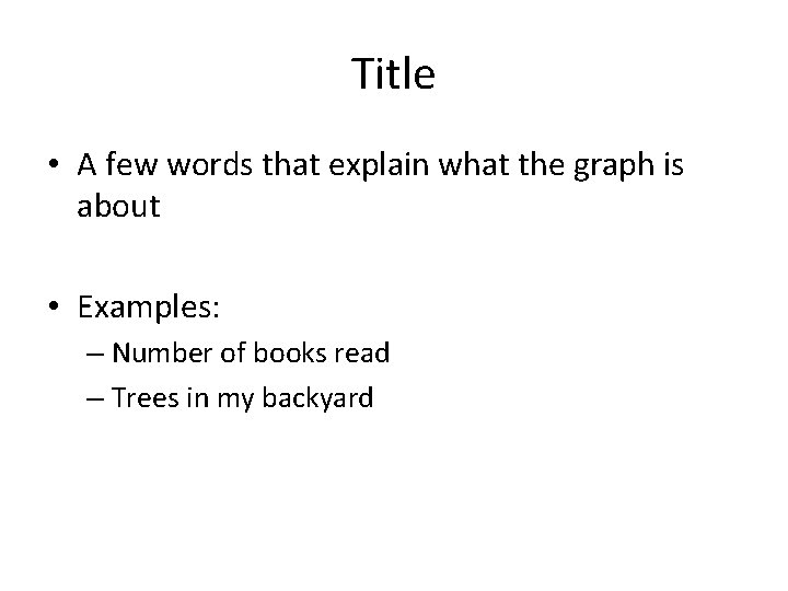 Title • A few words that explain what the graph is about • Examples: