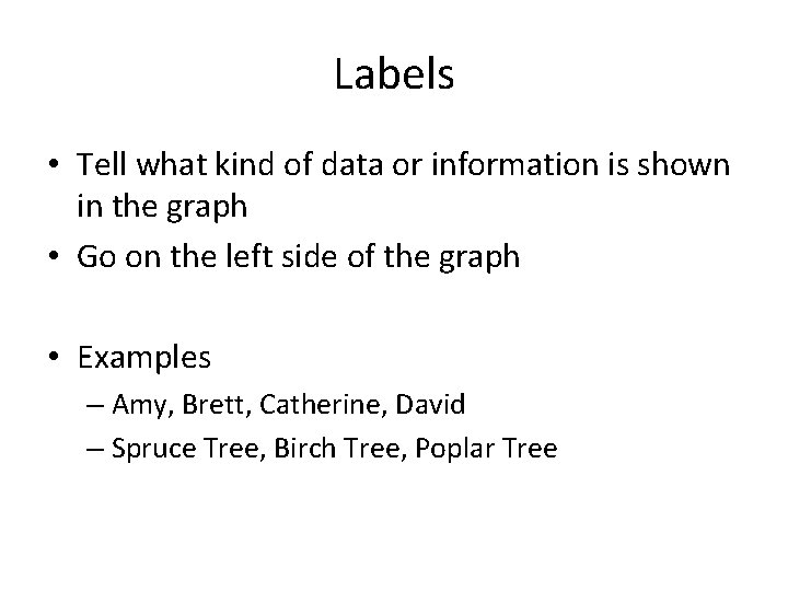 Labels • Tell what kind of data or information is shown in the graph
