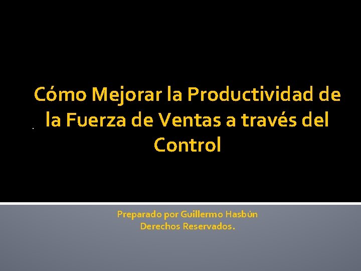 Cómo Mejorar la Productividad de. la Fuerza de Ventas a través del Control Preparado