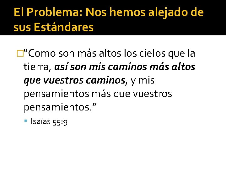 El Problema: Nos hemos alejado de sus Estándares �“Como son más altos los cielos