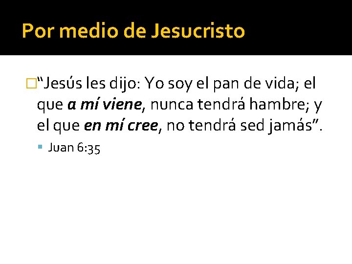 Por medio de Jesucristo �“Jesús les dijo: Yo soy el pan de vida; el