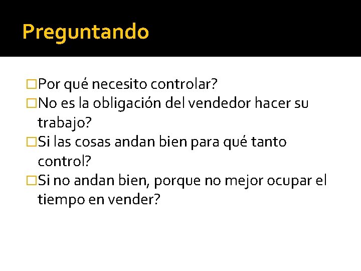 Preguntando �Por qué necesito controlar? �No es la obligación del vendedor hacer su trabajo?