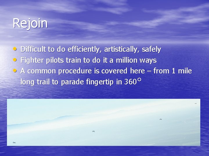 Rejoin • • • Difficult to do efficiently, artistically, safely Fighter pilots train to