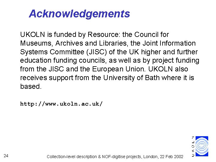 Acknowledgements UKOLN is funded by Resource: the Council for Museums, Archives and Libraries, the