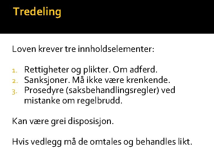 Tredeling Loven krever tre innholdselementer: 1. 2. 3. Rettigheter og plikter. Om adferd. Sanksjoner.