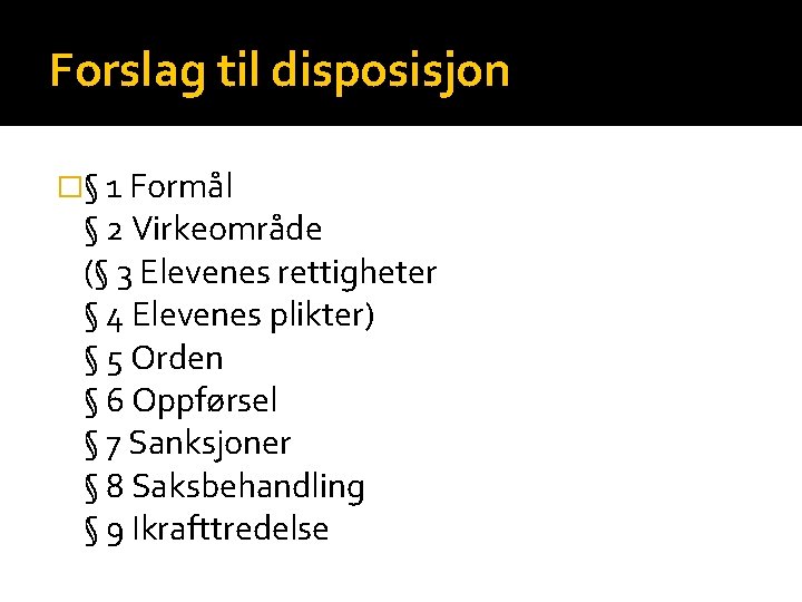 Forslag til disposisjon �§ 1 Formål § 2 Virkeområde (§ 3 Elevenes rettigheter §